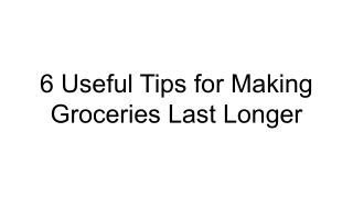 6 Useful Tips for Making Groceries Last Longer