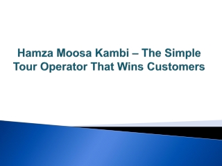 Hamza Moosa Kambi – The Simple Tour Operator That Wins Customers