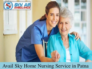 Utilize Sky Home Nursing Service in Patna with Unique Cures