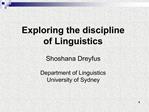 Exploring the discipline of Linguistics Shoshana Dreyfus Department of Linguistics University of Sydney