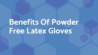 Benefits Of Powder Free Latex Gloves