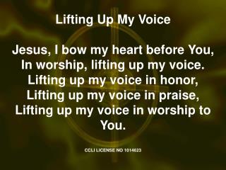 Lifting Up My Voice Jesus, I bow my heart before You, In worship, lifting up my voice. Lifting up my voice in honor, Li