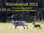 Riistakannat 2011 Riistaseurantojen tuloksia Riista- ja kalatalouden tutkimuslaitos