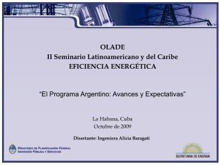 OLADE II Seminario Latinoamericano y del Caribe EFICIENCIA ENERGÉTICA “El Programa Argentino: Avances y Expectativas” L