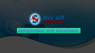 Use Sky Air Ambulance from Jamshedpur and Gorakhpur to Delhi with Trusted Medical Staff