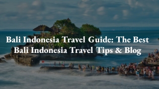 Bali Indonesia Travel Guide_ The Best Bali Indonesia Travel Tips & Blog