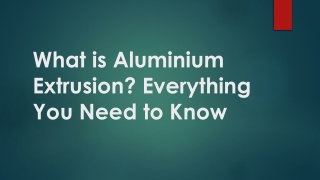 What is Aluminium Extrusion? Everything You Need to Know