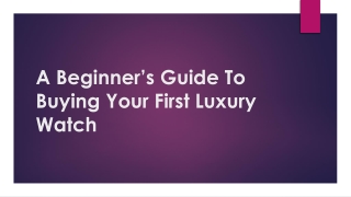 A Beginner’s Guide To Buying Your First Luxury Watch