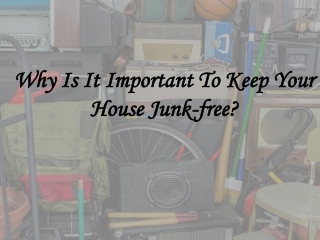Why Is It Important To Keep Your House Junk-free