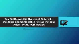 Buy Meltblown Oil Absorbent Material & Moldable and Unmoldable Felt at the Best Price - PARK NON WOVEN