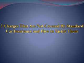 3 Charges That Are Not Covered By Standard Car Insurance and How to Tackle Them