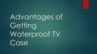 Advantages of Getting Waterproof TV Case