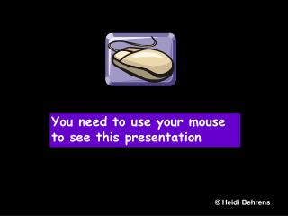 You need to use your mouse to see this presentation