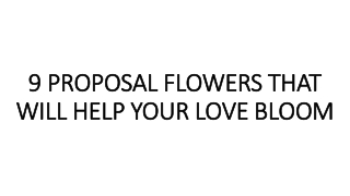 9 PROPOSAL FLOWERS THAT WILL HELP YOUR LOVE BLOOM