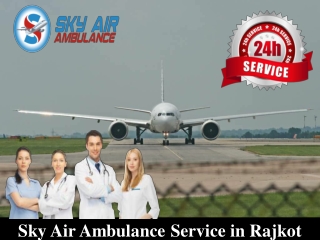 Obtain Air Ambulance from Rajkot to Delhi with Entire Medical System
