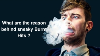 What are the reason behind sneaky Burnt Hits