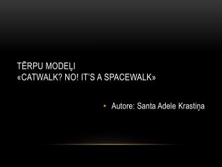 Tērpu modeļi «CATWALK? NO! It’s a spacewalk »