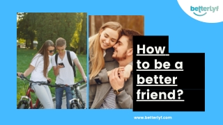 How to be a better friend?
