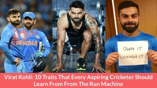 Virat Kohli 10 Traits That Every Aspiring Cricketer Should Learn From From The Run Machine..