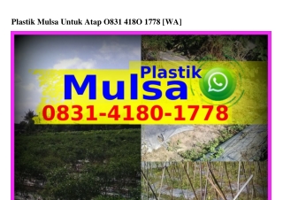 Plastik Mulsa Untuk Atap Ô831.418Ô.1778(whatsApp)