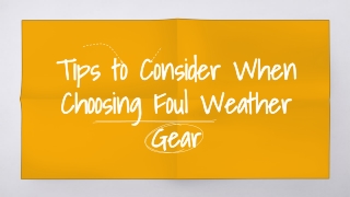 Tips to Consider When Choosing Foul Weather Gear