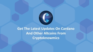 Get The Latest Updates On Cardano And Other Altcoins From Cryptoknowmics.pptx