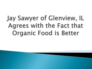 Jay Sawyer of Glenview, IL Agrees with the Fact that Organic Food is Better