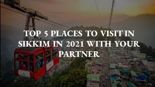 TOP 5 PLACES TO VISIT IN SIKKIM IN 2021 WITH YOUR PARTNER