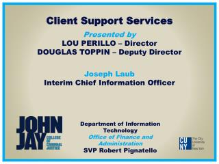 Client Support Services Presented by LOU PERILLO – Director DOUGLAS TOPPIN – Deputy Director Joseph Laub Interim Chief