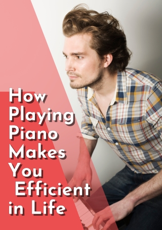 How Playing Piano Makes You  Efficient in Life