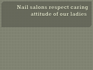 Nail salons respect caring attitude of our ladies