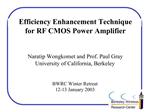 Efficiency Enhancement Technique for RF CMOS Power Amplifier Naratip Wongkomet and Prof. Paul Gray University of Calif