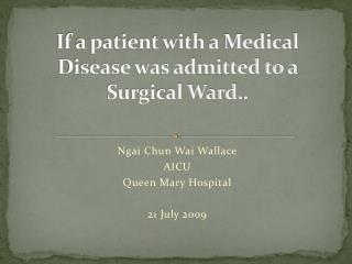 If a patient with a Medical Disease was admitted to a Surgical Ward..