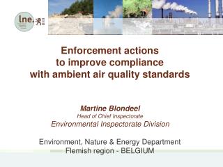 Enforcement actions to improve compliance with ambient air quality standards Martine Blondeel Head of Chief Inspectora