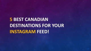 5 BEST CANADIAN DESTINATIONS FOR YOUR INSTAGRAM FEED