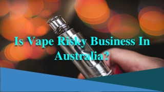 Is Vape Risky Business In Australia?