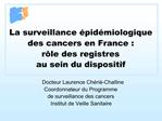 La surveillance pid miologique des cancers en France : r le des registres au sein du dispositif Docteur Laurence Ch