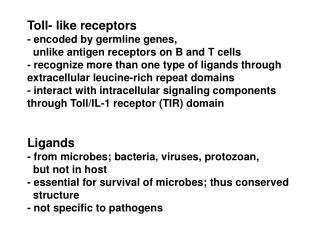 Toll- like receptors - encoded by germline genes, unlike antigen receptors on B and T cells - recognize more than one