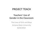 PROJECT TEACH Teachers Use of Gender in the Classroom