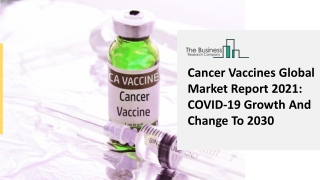 Cancer Vaccines Global Market Report 2021 COVID-19 Growth And Change To 2030