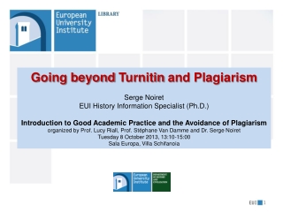 Going beyond Turnitin and Plagiarism Serge Noiret EUI History Information Specialist (Ph.D.)