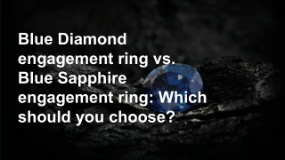 Blue Diamond engagement ring vs. Blue Sapphire engagement ring.