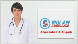 Avail Sky Air Ambulance from Aligarh and Ahmedabad to Delhi a Low Fare