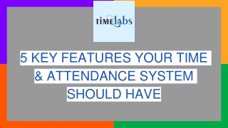 5 KEY FEATURES YOUR TIME & ATTENDANCE SYSTEM SHOULD HAVE