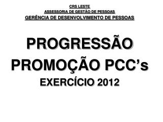 CRS LESTE ASSESSORIA DE GESTÃO DE PESSOAS GERÊNCIA DE DESENVOLVIMENTO DE PESSOAS PROGRESSÃO PROMOÇÃO PCC’s EXERCÍCIO 20