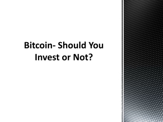 Bitcoin- Should You Invest or Not