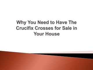 Why You Need to Have The Crucifix Crosses for Sale in Your House