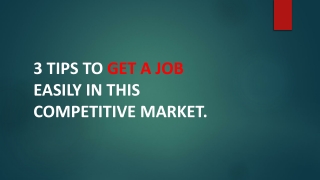 3 TIPS TO GET A JOB EASILY IN THIS COMPETITIVE MARKET.