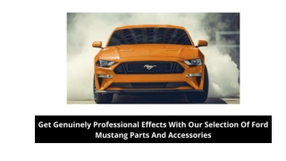Get Genuinely Professional Effects With Our Selection Of Ford Mustang Parts And Accessories