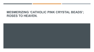 Mesmerizing ‘Catholic pink crystal beads’; Roses to Heaven.
